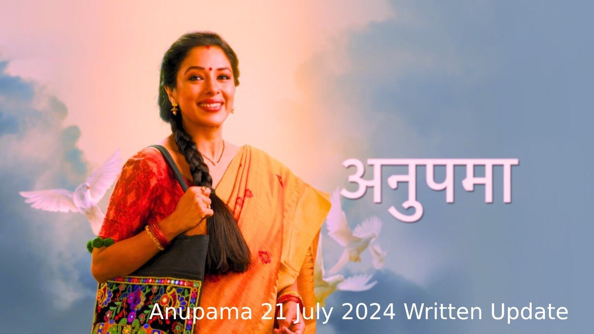 Anupama 21 July 2024 Written Update