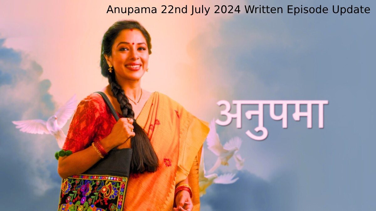 Anupama 22nd July 2024 Written Episode Update